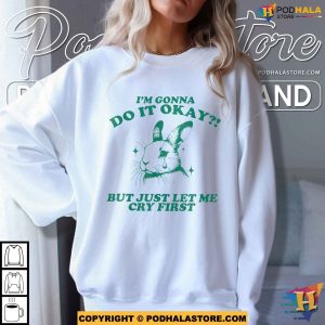 I’m Gonna Do It Okay But Just Let Me Cry First Shirt For Women Men