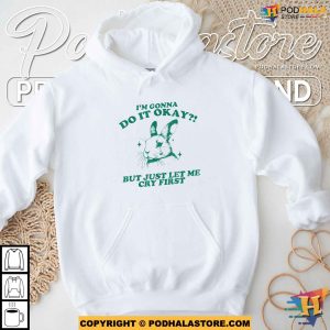 I'm Gonna Do It Okay But Just Let Me Cry First Shirt For Women Men 2