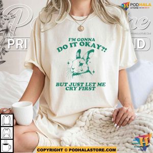 I'm Gonna Do It Okay But Just Let Me Cry First Shirt For Women Men 3