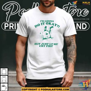 I'm Gonna Do It Okay But Just Let Me Cry First Shirt For Women Men 4