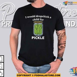 I Would Dropkick A Child For A Pickle Funny Meme Cucumber Shirt 2