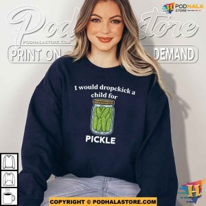 I Would Dropkick A Child For A Pickle Funny Meme Cucumber Shirt 3