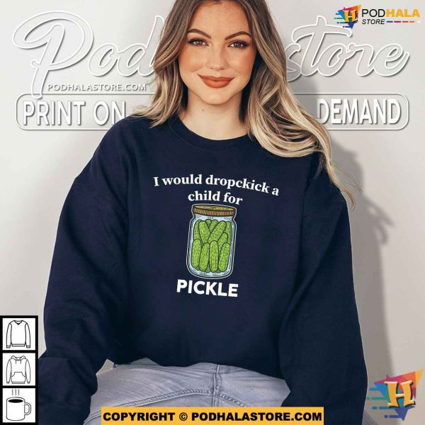 I Would Dropkick A Child For A Pickle Funny Meme Cucumber Shirt