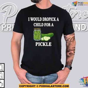 I Would Dropkick A Child For A Pickle Shirt For Women Men 2