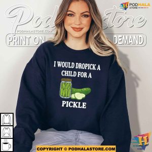 I Would Dropkick A Child For A Pickle Shirt For Women Men 3