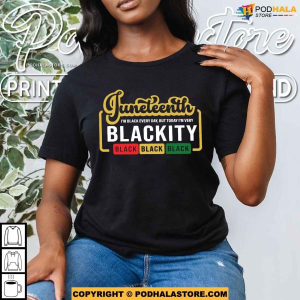 Im Black Every Day But Today Im Very Blackity Juneteenth Shirt