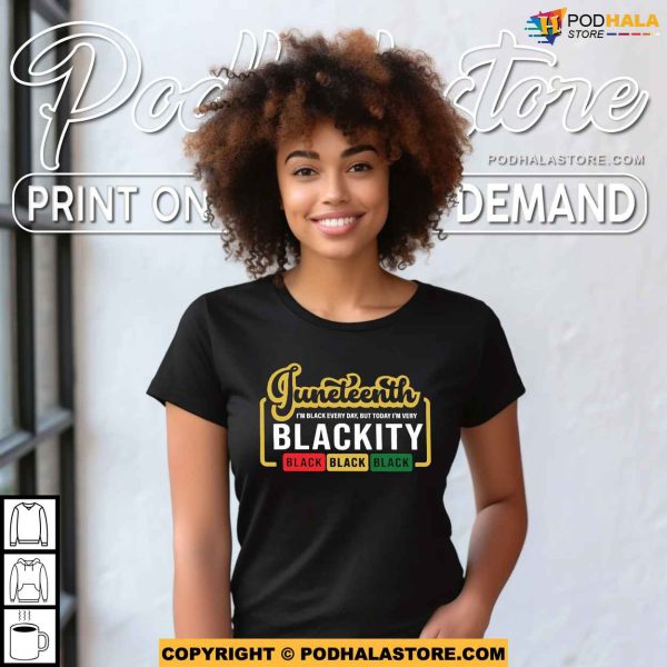 Im Black Every Day But Today Im Very Blackity Juneteenth Shirt