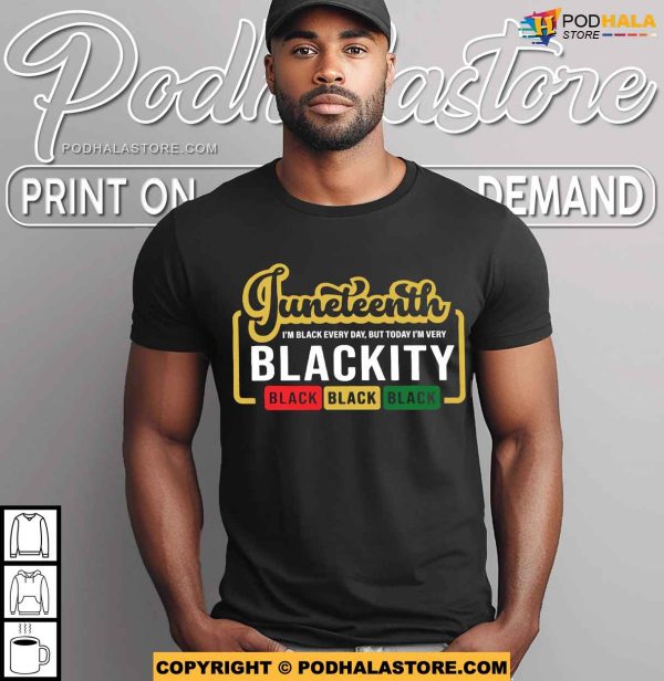 Im Black Every Day But Today Im Very Blackity Juneteenth Shirt