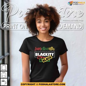 Juneteenth Im Black Every Day But Today Im Very Blackity Shirt