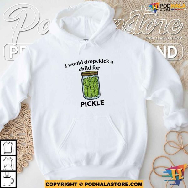 Meme Cucumber I Would Dropkick A Child For A Pickle Shirt