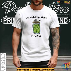 Meme Cucumber I Would Dropkick A Child For A Pickle Shirt 3