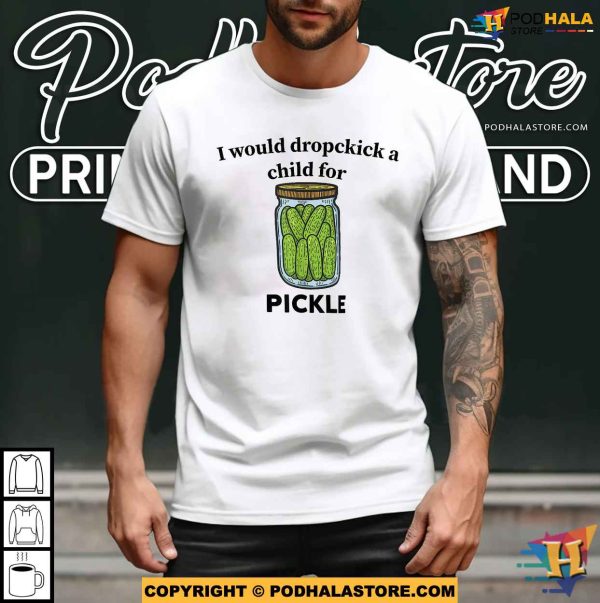 Meme Cucumber I Would Dropkick A Child For A Pickle Shirt