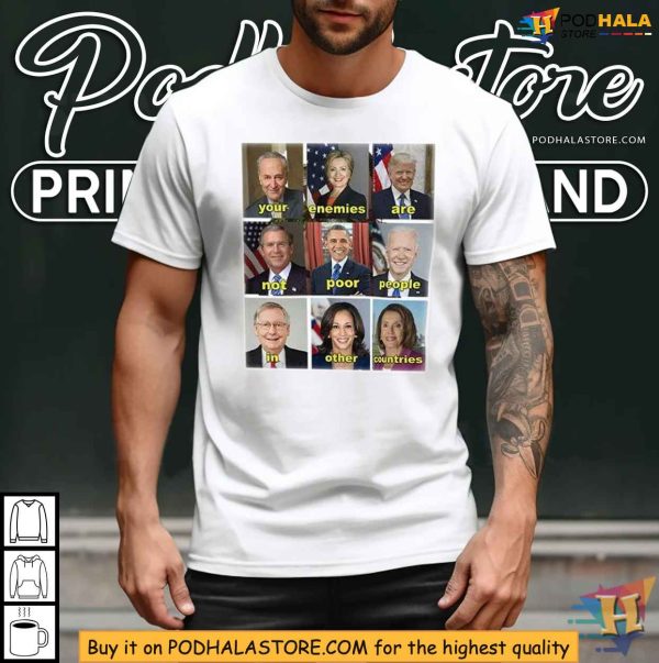Political Message Shirt – Your Enemies Are Not Poor People In Other Countries