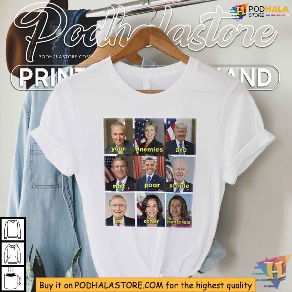 Political Message Shirt – Your Enemies Are Not Poor People In Other Countries