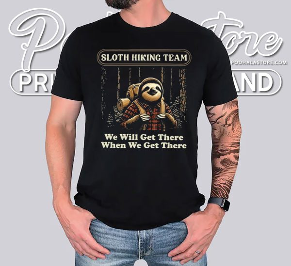 Sloth Hiking Team Shirt – Funny ‘We Will Get There When We Get There’ T-Shirt