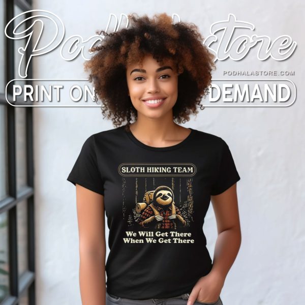 Sloth Hiking Team Shirt – Funny ‘We Will Get There When We Get There’ T-Shirt