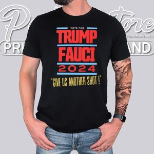 Vote Trump Fauci 2024 Shirt Give Us Another Shot Election Merchandise 2