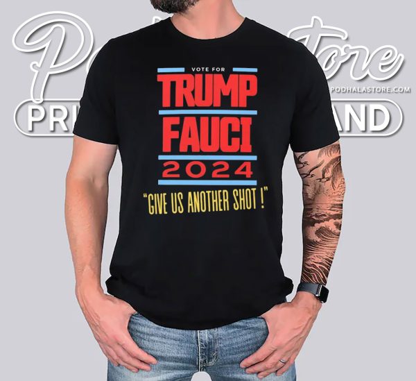 Vote Trump Fauci 2024 Shirt – Give Us Another Shot Election Merchandise