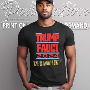 Vote Trump Fauci 2024 Shirt Give Us Another Shot Election Merchandise 3