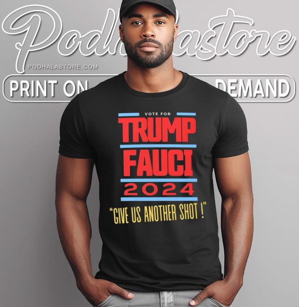 Vote Trump Fauci 2024 Shirt – Give Us Another Shot Election Merchandise