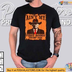 Aint My First Rodeo Trump Western Cowboy 2024 Ultra MAGA Shirt