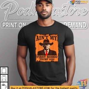 Aint My First Rodeo Trump Western Cowboy 2024 Ultra MAGA Shirt 4