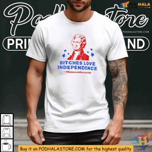 Bitches Love Independence Funny Founding Fathers 4th Of July Shirt 3
