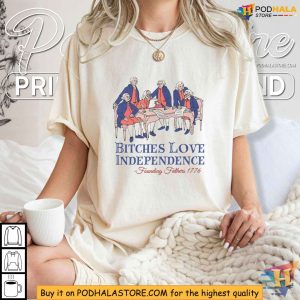 Bitches Love Independence Shirt Funny Founding Fathers 1776 Tee 2