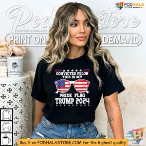 Convicted Felon Funny This Is My Pride Flag USA 4th of July Shirt