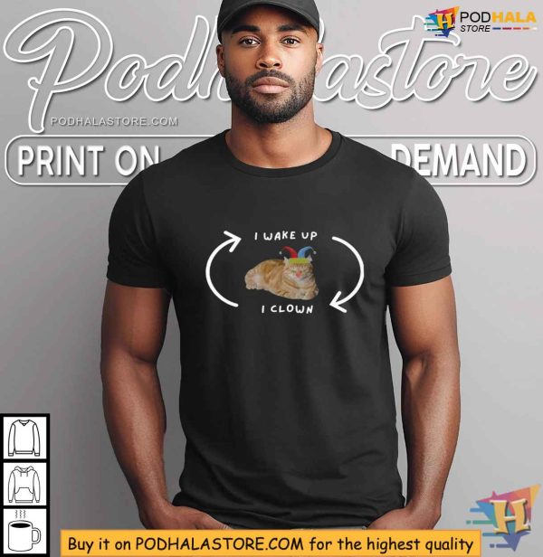 Funny Cat Shirt, I Wake Up I Clown TShirt for Cat Lovers