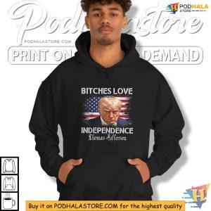 Funny Trump 4th of July Saying Bitches Love Independence Shirt 2