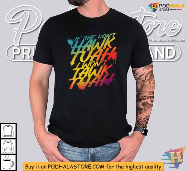 If She Dont Hawk Tuah I Wont Tawk Tuah Colorful Shirt
