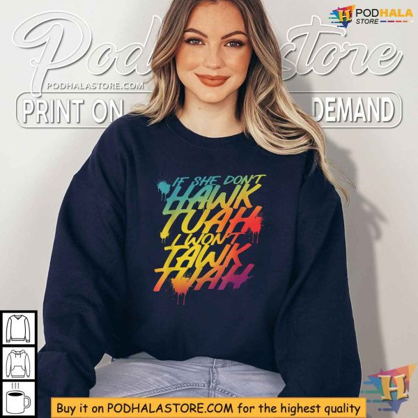 If She Dont Hawk Tuah I Wont Tawk Tuah Colorful Shirt
