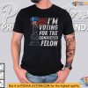 Im Voting for the Convicted Felon Shirt, Political Activism Apparel