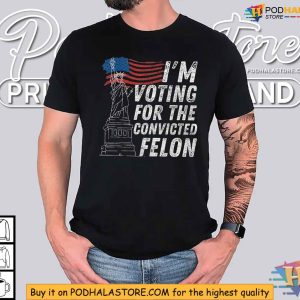 Im Voting for the Convicted Felon Shirt, Political Activism Apparel