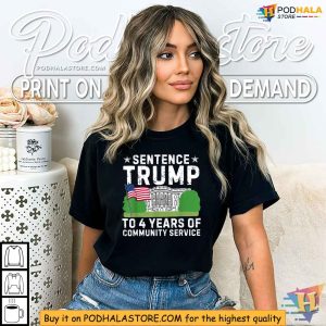 Sentence Trump To 4 Years Of Community Service Funny Saying Shirt 3