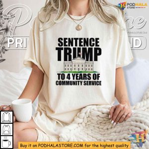 Sentence Trump To 4 Years of Community Service Shirt Satirical White House Statement 2