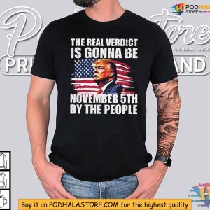 The Real Verdict is Gonna Be November 5th by The People Election Trump Shirt 4