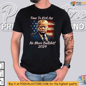 Trump 2024 Campaign Shirt - Time To Kick Ass, No More Bullshit