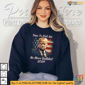 Trump 2024 Campaign Shirt Time To Kick Ass No More Bullshit 2