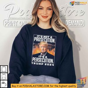 Trump 2024 Shirt, Its Not A Prosecution Its A Persecution Tshirt