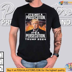 Trump 2024 Shirt Its Not A Prosecution Its A Persecution Tshirt 2