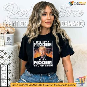 Trump 2024 Shirt Its Not A Prosecution Its A Persecution Tshirt 4