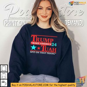 Trump 2024 Shirt Make America Tuah Spit On That Thang Political Tee 3