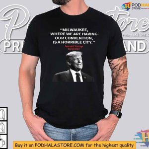 Trump Milwaukee Horrible City President Trump Sarcastic Shirt 2