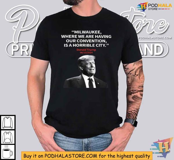 Trump Milwaukee Horrible City President Trump Sarcastic Shirt