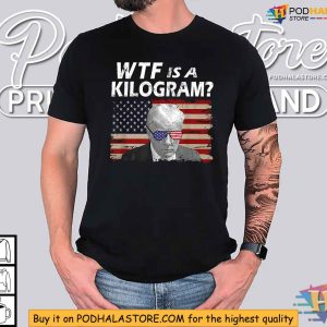 WTF is a Kilogram Shirt For Trump Fans - Funny Metric System Humor Tee