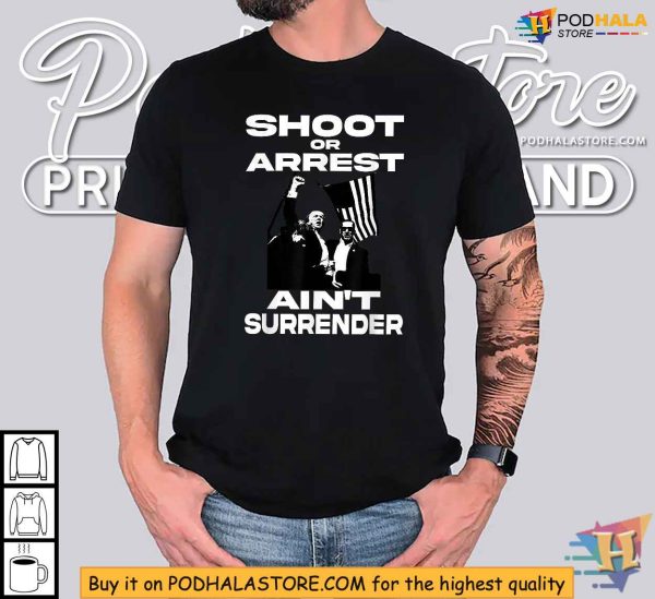 Bold Trump 2024 Rally Shirt, Shoot or Arrest Ain’t Surrender Design
