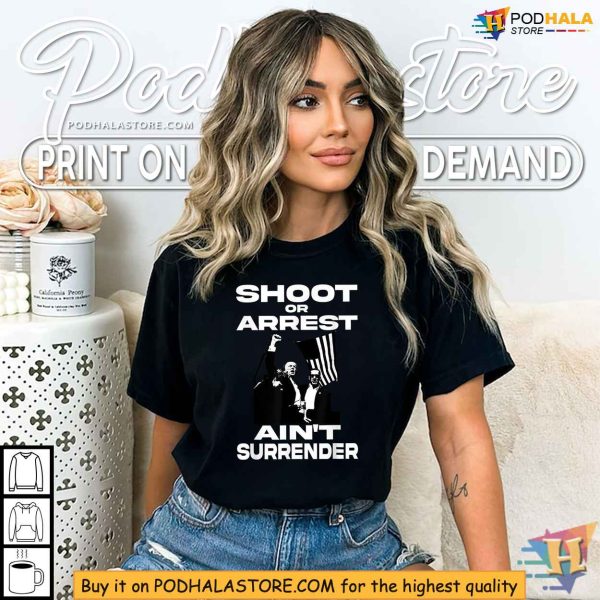 Bold Trump 2024 Rally Shirt, Shoot or Arrest Ain’t Surrender Design