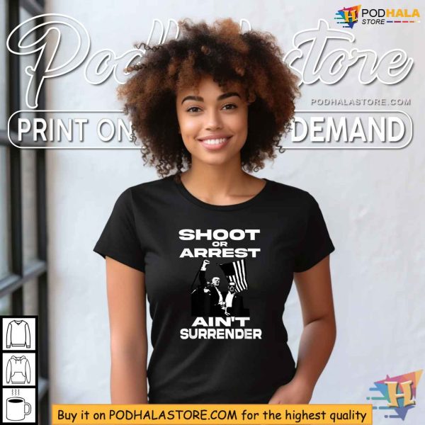 Bold Trump 2024 Rally Shirt, Shoot or Arrest Ain’t Surrender Design